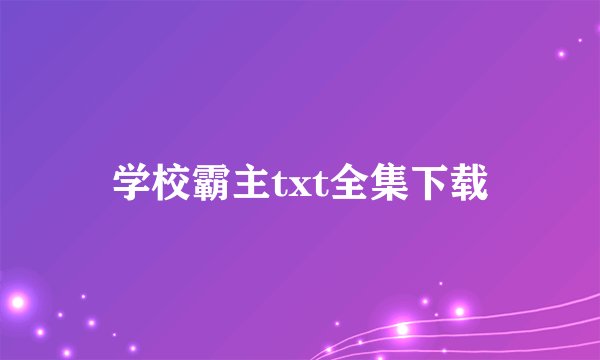 学校霸主txt全集下载