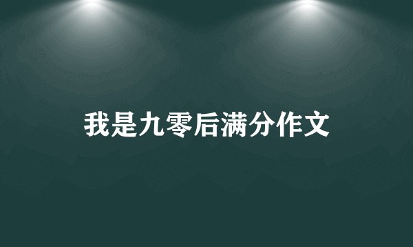 我是九零后满分作文
