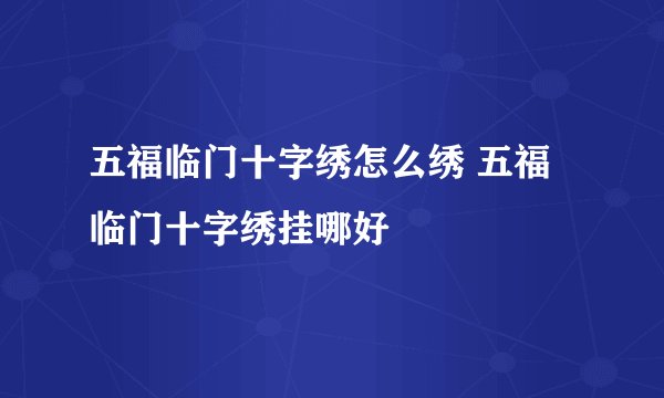五福临门十字绣怎么绣 五福临门十字绣挂哪好