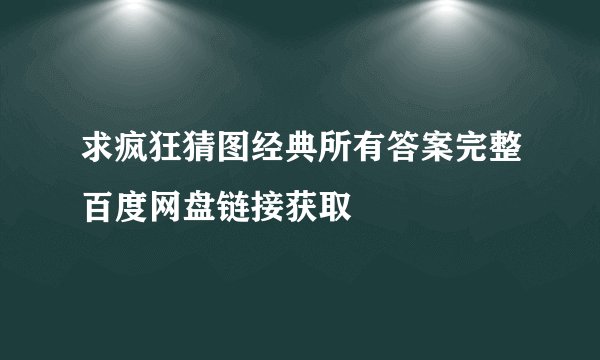求疯狂猜图经典所有答案完整百度网盘链接获取