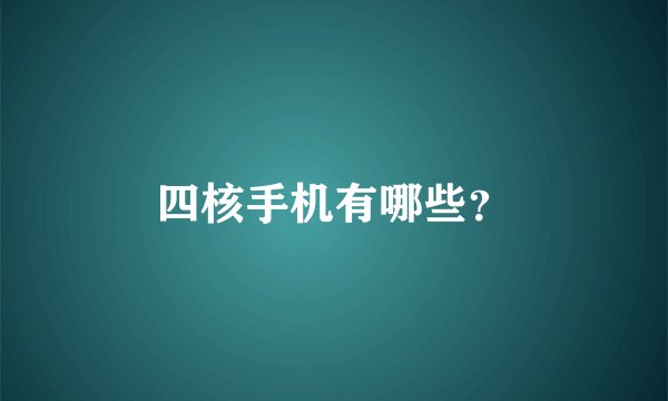 四核手机有哪些？