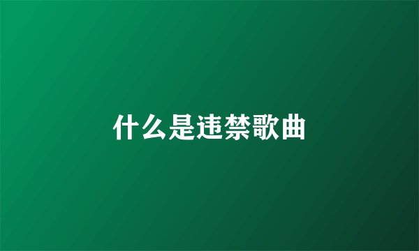 什么是违禁歌曲