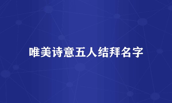 唯美诗意五人结拜名字