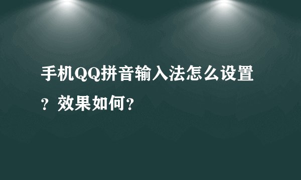 手机QQ拼音输入法怎么设置？效果如何？