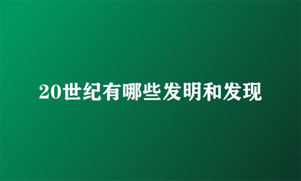 20世纪有哪些发明和发现