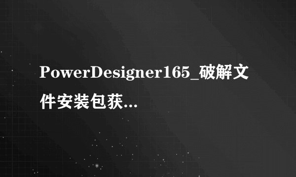 PowerDesigner165_破解文件安装包获取 免费下载地址