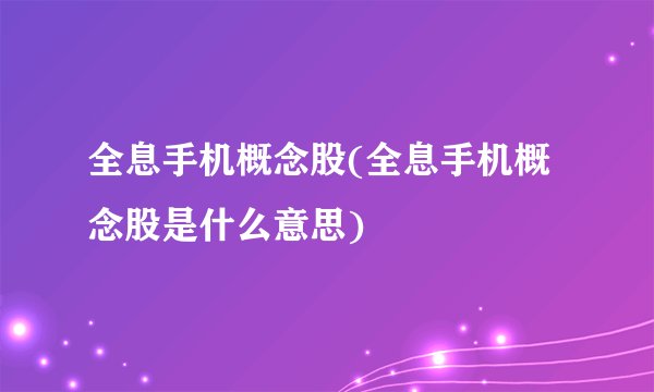 全息手机概念股(全息手机概念股是什么意思)