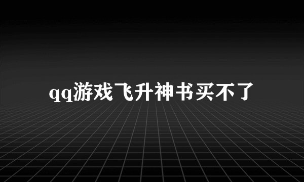qq游戏飞升神书买不了