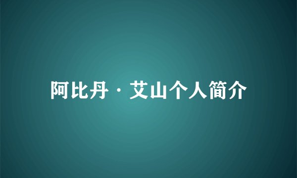 阿比丹·艾山个人简介