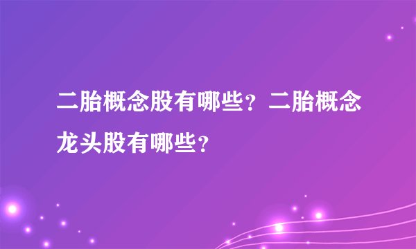 二胎概念股有哪些？二胎概念龙头股有哪些？