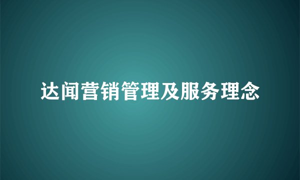 达闻营销管理及服务理念