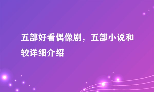 五部好看偶像剧，五部小说和较详细介绍