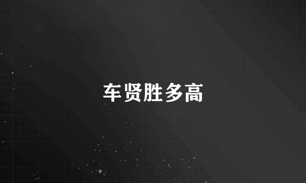车贤胜多高