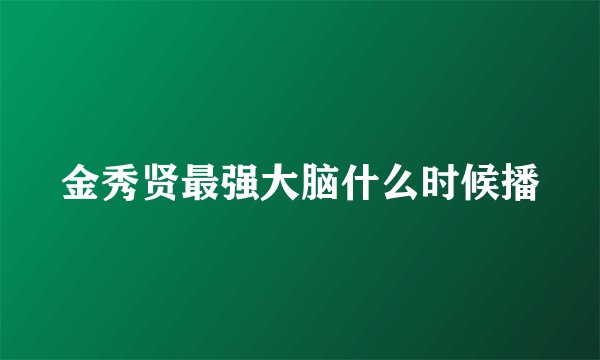 金秀贤最强大脑什么时候播