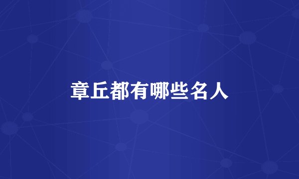 章丘都有哪些名人