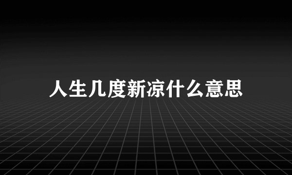 人生几度新凉什么意思