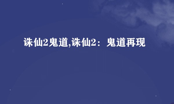 诛仙2鬼道,诛仙2:鬼道再现