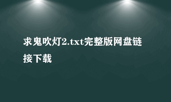 求鬼吹灯2.txt完整版网盘链接下载