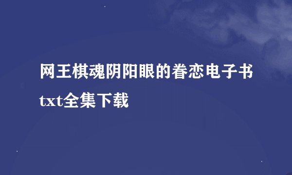 网王棋魂阴阳眼的眷恋电子书txt全集下载