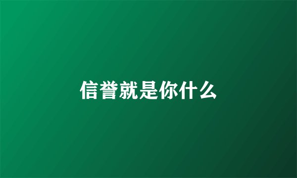 信誉就是你什么