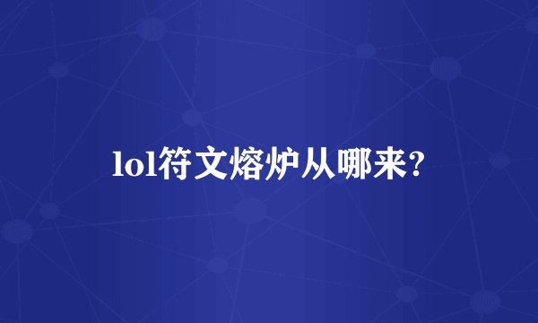 lol符文熔炉从哪来?