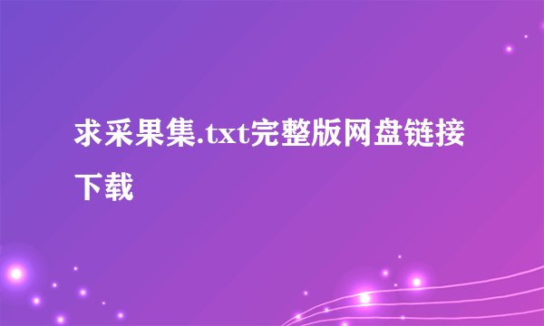 求采果集.txt完整版网盘链接下载