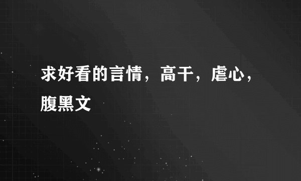 求好看的言情，高干，虐心，腹黑文