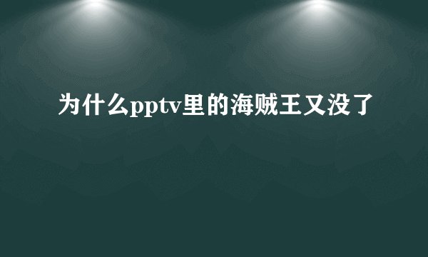 为什么pptv里的海贼王又没了