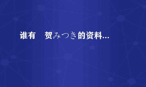 谁有斎贺みつき的资料...