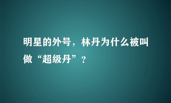 明星的外号，林丹为什么被叫做“超级丹”？