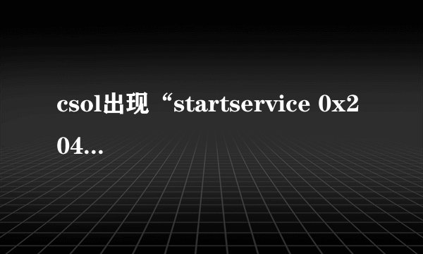 csol出现“startservice 0x204 为防御非法程序driver开始失败”