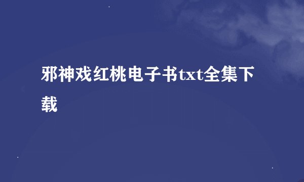邪神戏红桃电子书txt全集下载
