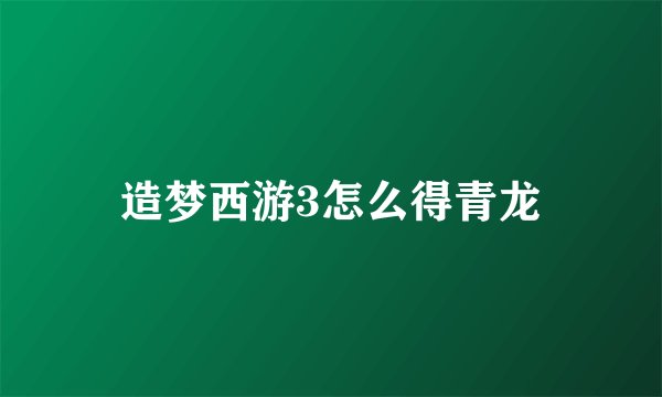 造梦西游3怎么得青龙