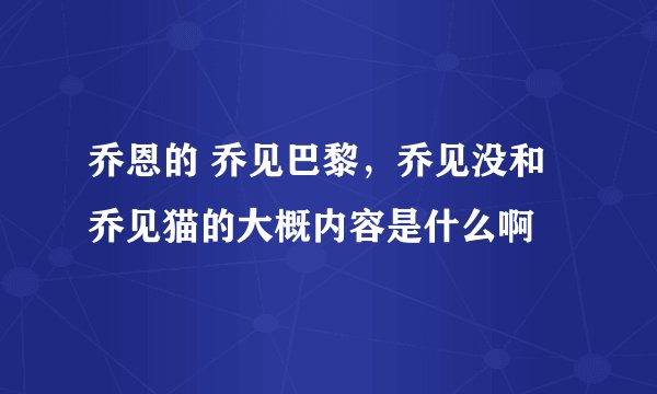 乔恩的 乔见巴黎,乔见没和乔见猫的大概内容是什么啊