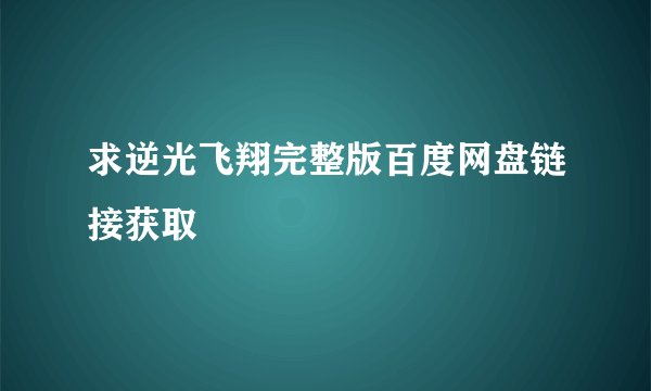 求逆光飞翔完整版百度网盘链接获取