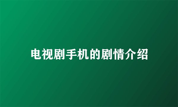 电视剧手机的剧情介绍