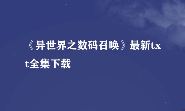 《异世界之数码召唤》最新txt全集下载