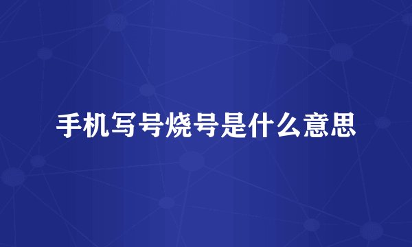手机写号烧号是什么意思
