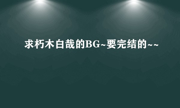 求朽木白哉的BG~要完结的~~