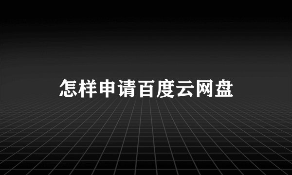怎样申请百度云网盘
