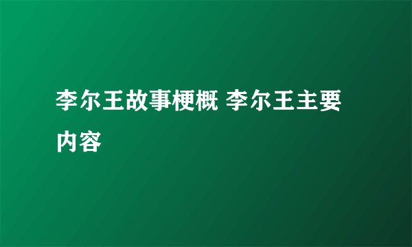 李尔王故事梗概 李尔王主要内容