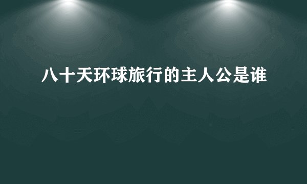 八十天环球旅行的主人公是谁
