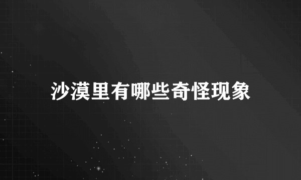 沙漠里有哪些奇怪现象