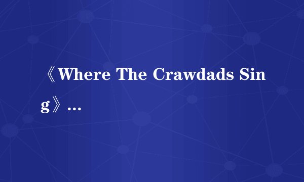 《Where The Crawdads Sing》（译名《蝲蛄吟唱的地方》| 学校
