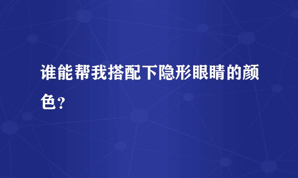 谁能帮我搭配下隐形眼睛的颜色？