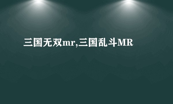 三国无双mr,三国乱斗MR