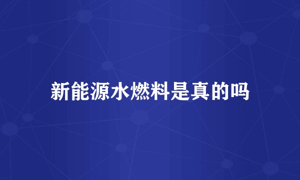 新能源水燃料是真的吗