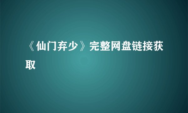 《仙门弃少》完整网盘链接获取