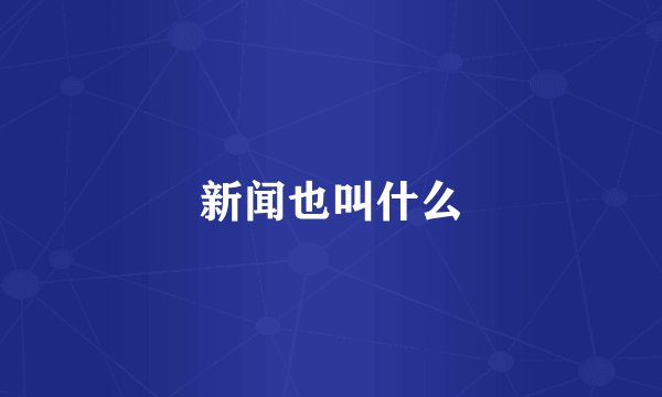 新闻也叫什么