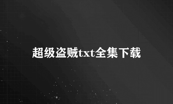 超级盗贼txt全集下载